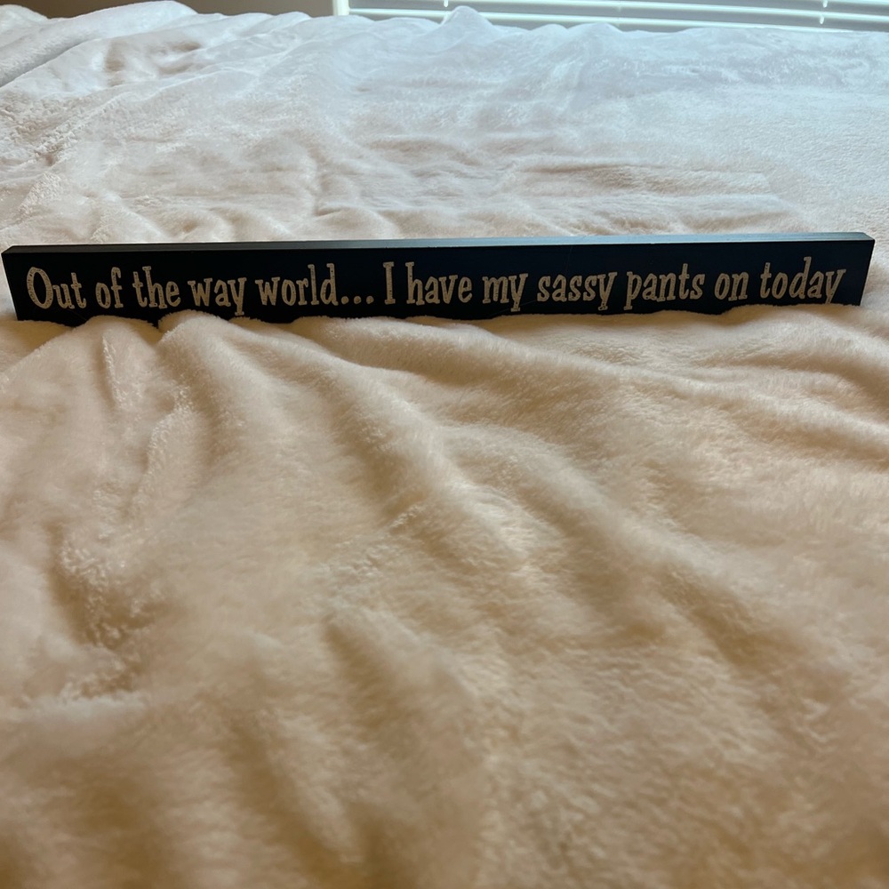 Black wooden sign - out of the way world I have my sassy pants on today